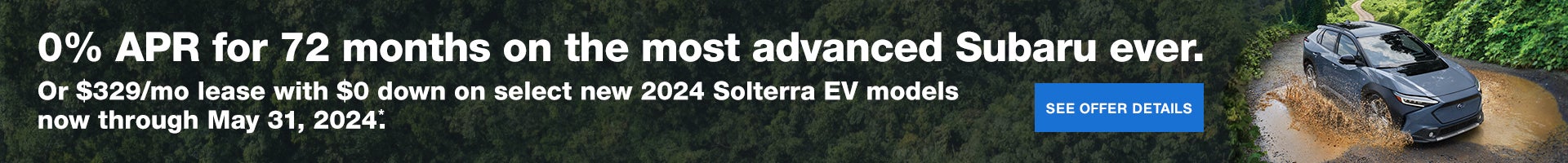 0% APR for 72 Months or $329/mo lease with $0 down on select new 2024 Solterra EV models